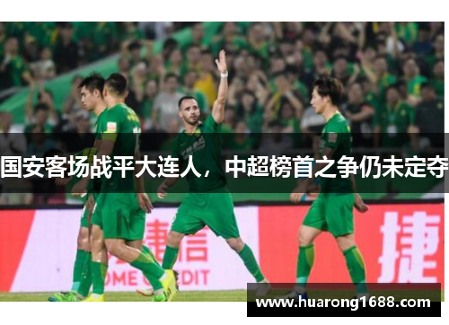 国安客场战平大连人，中超榜首之争仍未定夺