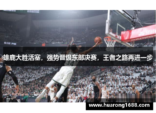 雄鹿大胜活塞，强势晋级东部决赛，王者之路再进一步