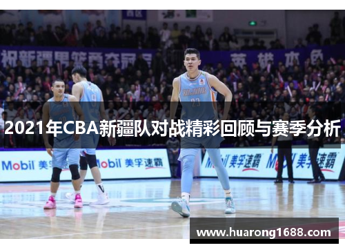 2021年CBA新疆队对战精彩回顾与赛季分析