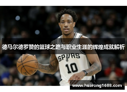 德马尔德罗赞的篮球之路与职业生涯的辉煌成就解析